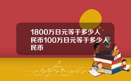 1800万日元等于多少人民币100万日元等于多少人民币