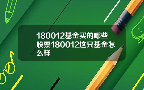 180012基金买的哪些股票180012这只基金怎么样