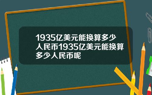 1935亿美元能换算多少人民币1935亿美元能换算多少人民币呢