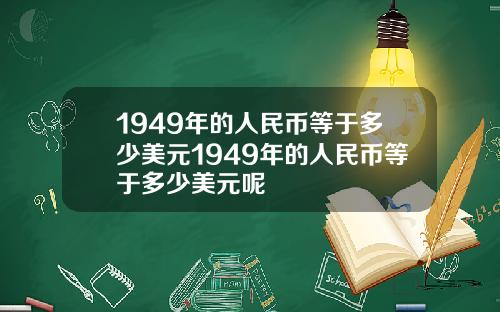 1949年的人民币等于多少美元1949年的人民币等于多少美元呢