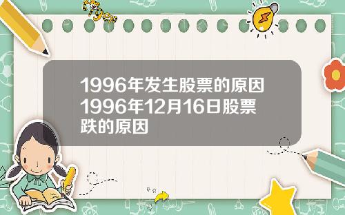 1996年发生股票的原因1996年12月16日股票跌的原因