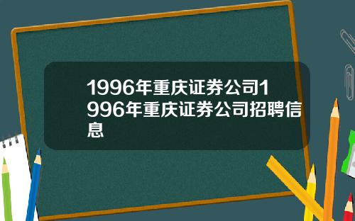 1996年重庆证券公司1996年重庆证券公司招聘信息