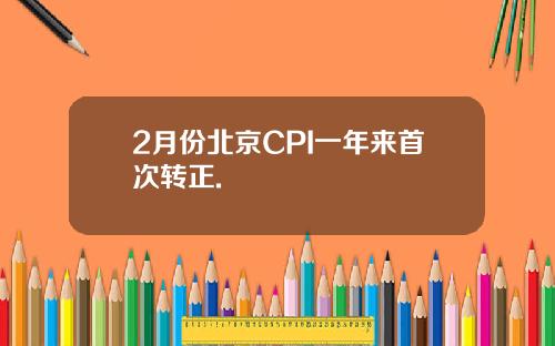 2月份北京CPI一年来首次转正.