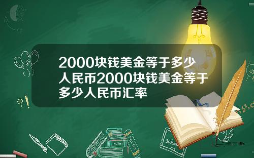 2000块钱美金等于多少人民币2000块钱美金等于多少人民币汇率