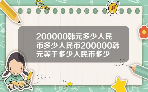 200000韩元多少人民币多少人民币200000韩元等于多少人民币多少