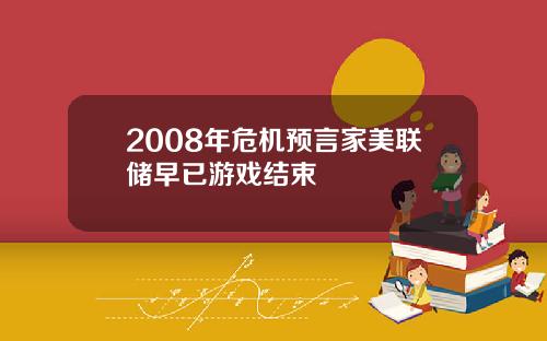 2008年危机预言家美联储早已游戏结束