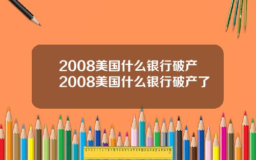 2008美国什么银行破产2008美国什么银行破产了