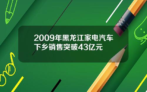 2009年黑龙江家电汽车下乡销售突破43亿元