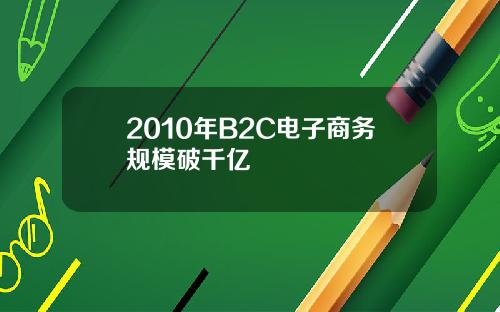 2010年B2C电子商务规模破千亿