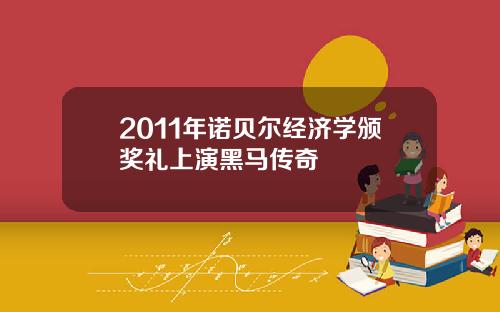 2011年诺贝尔经济学颁奖礼上演黑马传奇