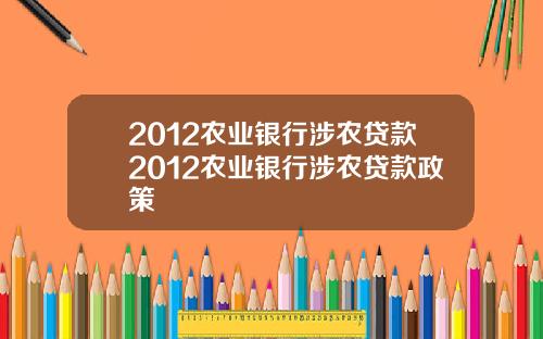 2012农业银行涉农贷款2012农业银行涉农贷款政策