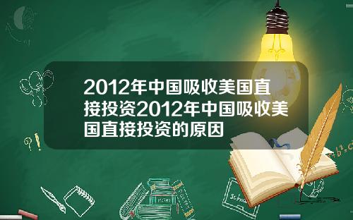 2012年中国吸收美国直接投资2012年中国吸收美国直接投资的原因