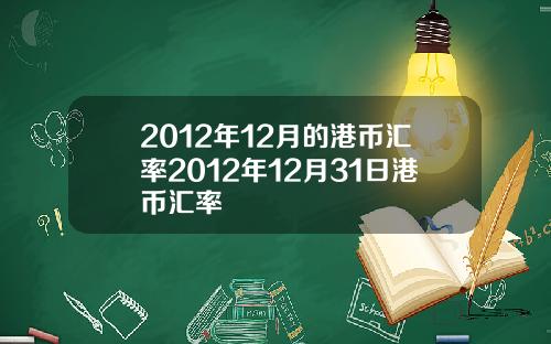 2012年12月的港币汇率2012年12月31日港币汇率