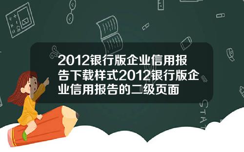 2012银行版企业信用报告下载样式2012银行版企业信用报告的二级页面