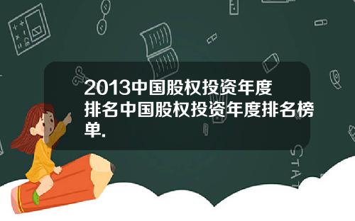 2013中国股权投资年度排名中国股权投资年度排名榜单.