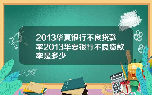 2013华夏银行不良贷款率2013华夏银行不良贷款率是多少