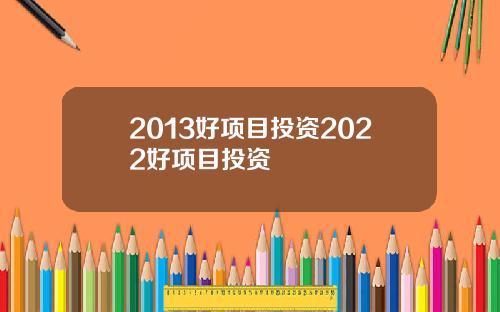 2013好项目投资2022好项目投资