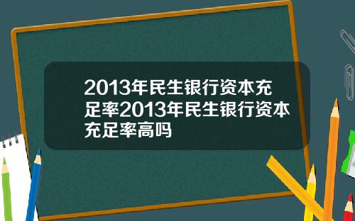 2013年民生银行资本充足率2013年民生银行资本充足率高吗