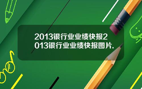 2013银行业业绩快报2013银行业业绩快报图片.