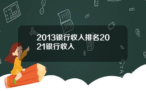 2013银行收入排名2021银行收入