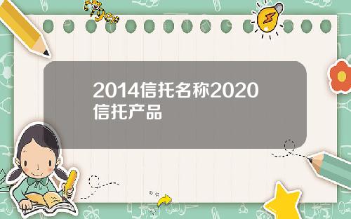 2014信托名称2020信托产品