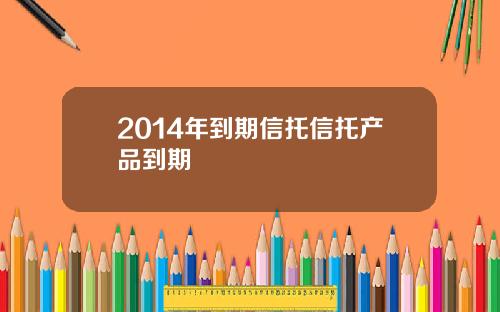 2014年到期信托信托产品到期