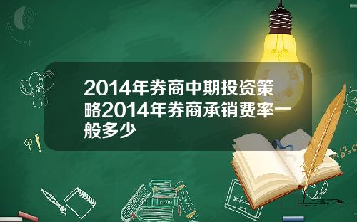 2014年券商中期投资策略2014年券商承销费率一般多少