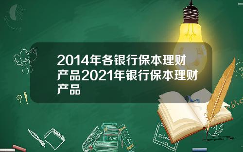 2014年各银行保本理财产品2021年银行保本理财产品