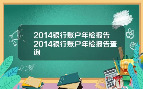 2014银行账户年检报告2014银行账户年检报告查询