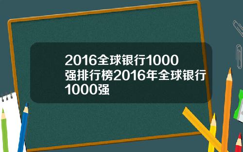 2016全球银行1000强排行榜2016年全球银行1000强