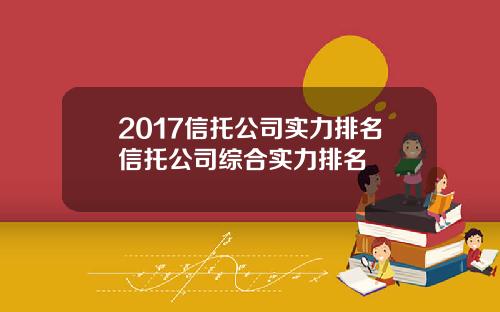 2017信托公司实力排名信托公司综合实力排名