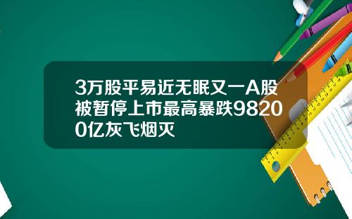 3万股平易近无眠又一A股被暂停上市最高暴跌98200亿灰飞烟灭