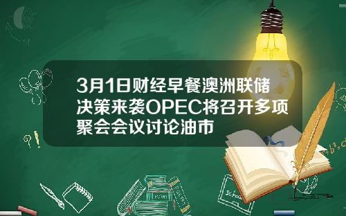 3月1日财经早餐澳洲联储决策来袭OPEC将召开多项聚会会议讨论油市