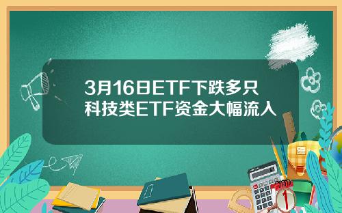 3月16日ETF下跌多只科技类ETF资金大幅流入