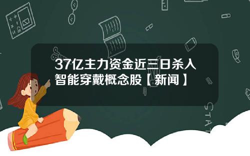 37亿主力资金近三日杀入智能穿戴概念股【新闻】