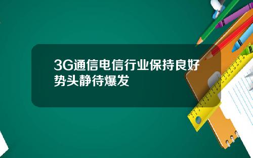 3G通信电信行业保持良好势头静待爆发