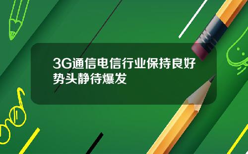 3G通信电信行业保持良好势头静待爆发