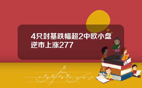 4只封基跌幅超2中欧小盘逆市上涨277