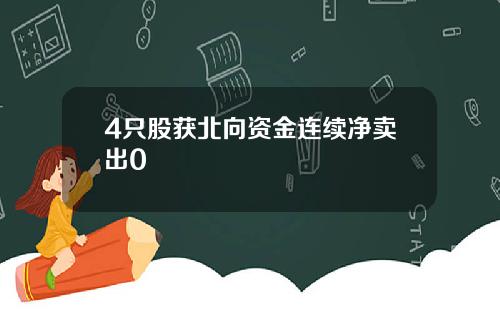 4只股获北向资金连续净卖出0