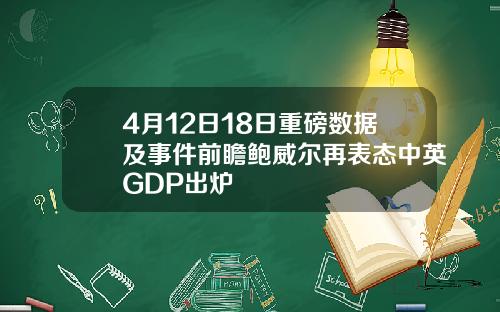 4月12日18日重磅数据及事件前瞻鲍威尔再表态中英GDP出炉