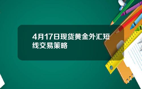 4月17日现货黄金外汇短线交易策略