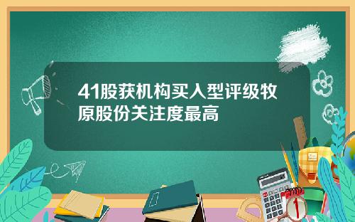 41股获机构买入型评级牧原股份关注度最高