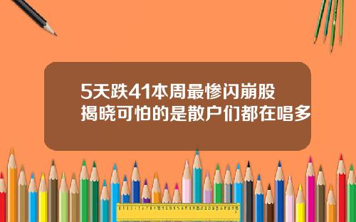 5天跌41本周最惨闪崩股揭晓可怕的是散户们都在唱多