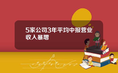 5家公司3年平均中报营业收入暴增