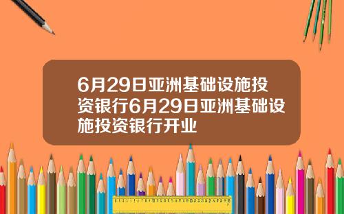 6月29日亚洲基础设施投资银行6月29日亚洲基础设施投资银行开业