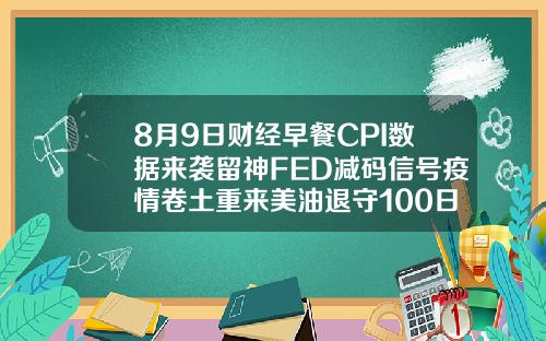 8月9日财经早餐CPI数据来袭留神FED减码信号疫情卷土重来美油退守100日均线