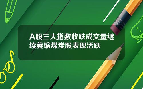 A股三大指数收跌成交量继续萎缩煤炭股表现活跃