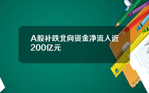 A股补跌北向资金净流入近200亿元