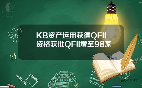 KB资产运用获得QFII资格获批QFII增至98家