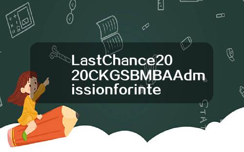 LastChance2020CKGSBMBAAdmissionforinternationalstudents